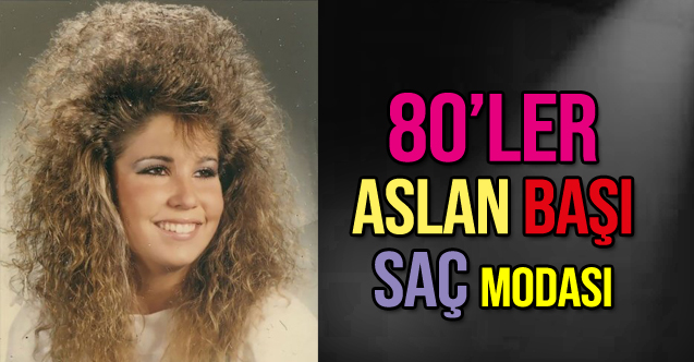 80 ler saç modelleri aslan başı saç modeli trend